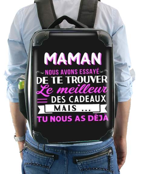  Maman nous avons essaye de trouver le meilleur des cadeaux mais tu nous as deja voor Rugzak